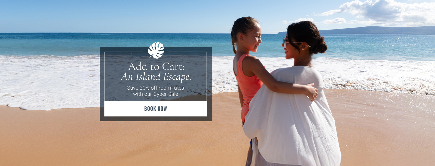 Add to Cart: An Island Escape. Save 20% off room rates with our Cyber Sale. Book Now.